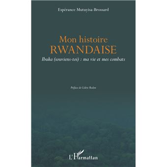 Mon histoire rwandaise. Ibuka (souviens-toi) : ma vie et mes combats