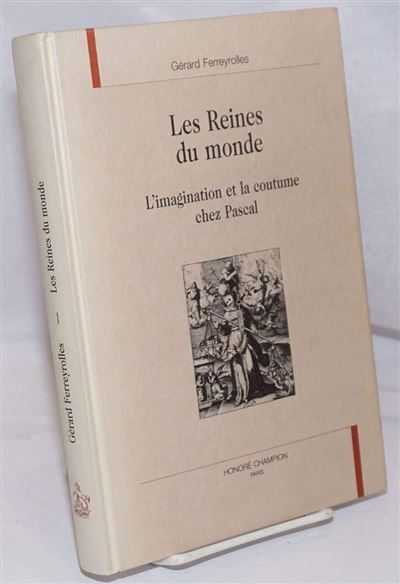 Les reines du monde l'imagination et la coutume chez pascal