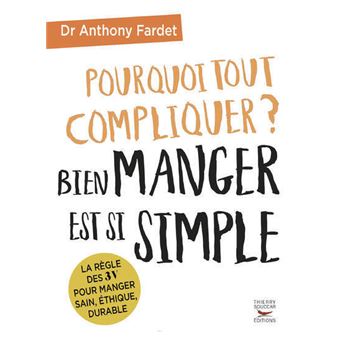 Pourquoi tout compliquer ? Bien manger est si simple !