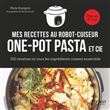 Recettes au robot cuiseur - One-pot pasta et cie - 150 recettes où tous les ingrédients cuisent ense