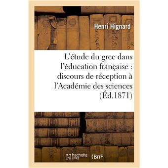 L'étude du grec dans l'éducation française : discours de réception à l'Académie des sciences