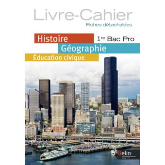 Histoire Géographie Éducation Civique 1re Bac Pro 2014 Livre-Cahier ...