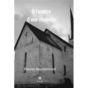 A L Ombre D Une Chapelle Broche Bouzid Boumezoued Achat Livre Ou Ebook Fnac