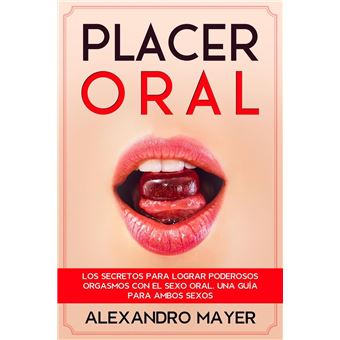 Placer Oral: Los secretos para lograr poderosos orgasmos con el sexo oral. Una guía para ambos sexos - 1
