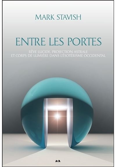 Entre les portes - Rêve lucide, projection astrale et Corps de Lumière...