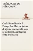 Catéchisme libertin à l'usage des filles de joie et des jeunes demoiselles qui se destinent à embrasser cette profession