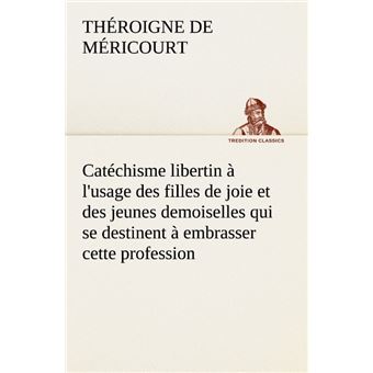 Catéchisme libertin à l'usage des filles de joie et des jeunes demoiselles qui se destinent à embrasser cette profession