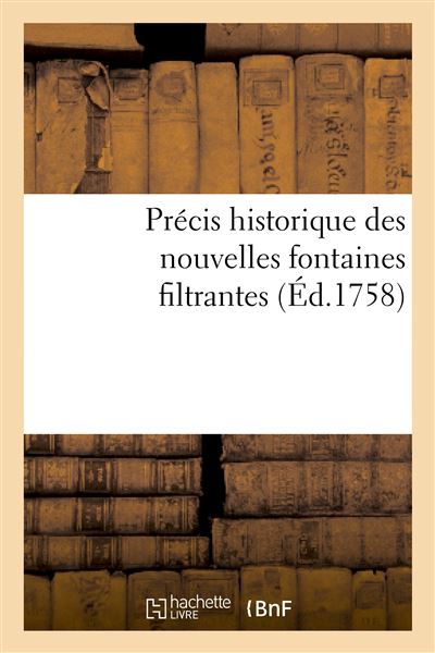 Précis historique des nouvelles fontaines filtrantes, tant domestiques que militaires et marines
