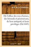 De l'office des roys d'armes, des hérauds et des poursuivans, de leur antiquité, de leurs privilèges