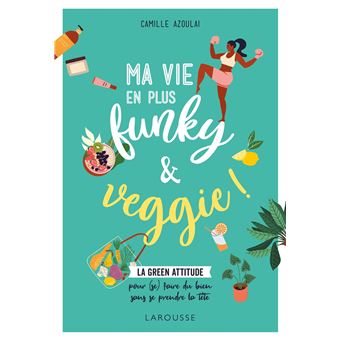 Ma Vie En Plus Funky Veggie La Green Attitude Pour Se Faire Du Bien Sans Se Prendre La Tete Broche Camille Azoulai Achat Livre Ou Ebook Fnac