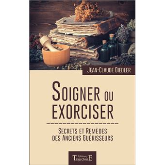 Soigner Ou Exorciser Secrets Et Remedes Des Anciens Guerisseurs Secrets Et Remedes Des Anciens Guerisseurs Broche Jean Claude Diedler Achat Livre Fnac