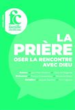 La prière. Oser la rencontre avec Dieu