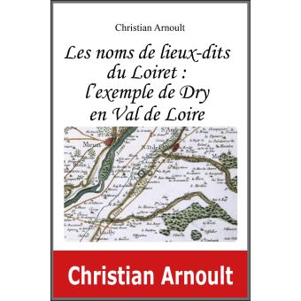 Les noms de lieux-dits du Loiret : l'exemple de Dry en Val de Loire