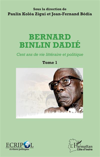 Bernard Binlin Dadié Cent Ans De Vie Littéraire Et Politique Tome 1 ...