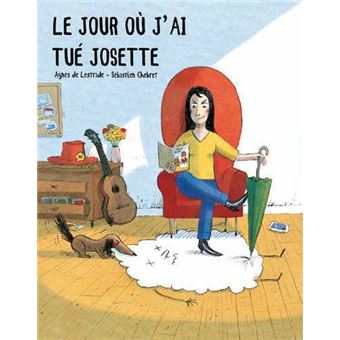 Josette Le Jour Ou J Ai Tue Josette Broche Agnes De Lestrade Sebastien Chebret Achat Livre Ou Ebook Fnac