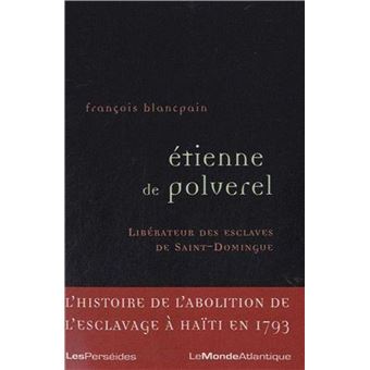 Etienne de Polverel (1738-1795), libérateur des esclaves de Saint-Domingue