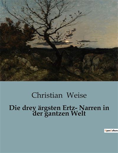 Die drey ärgsten Ertz- Narren in der gantzen Welt - Christian Weise - broché