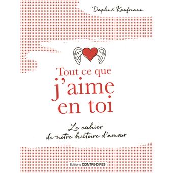 Tout Ce Que J Aime En Toi Le Cahier De Notre Histoire D Amour Broche Daphne Kaufmann Achat Livre Fnac