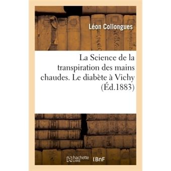 La Science de la transpiration des mains chaudes. Le diabète à Vichy