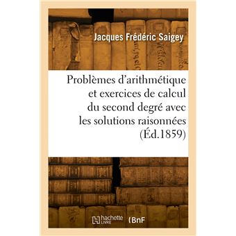 Problèmes d'arithmétique et exercices de calcul du second degré avec les solutions raisonnées