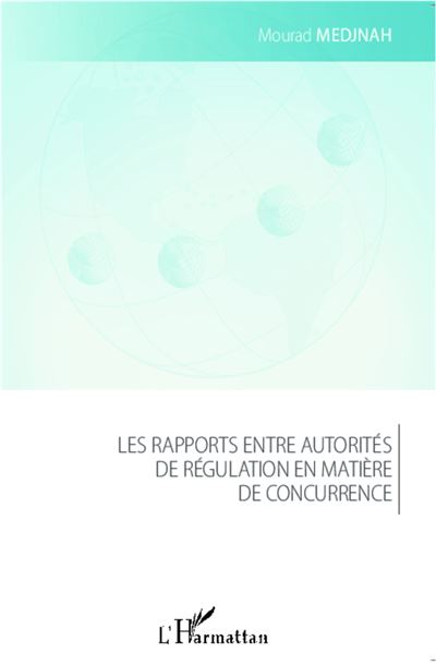 Les rapports entre autorités de régulation en matière de concurrence - Mourad Medjnah - broché