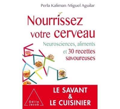 Nourrissez votre cerveau.neurosciences, aliments et 30 recettes savoureuses - Miguel Aguilar, Perla Kaliman (2017)