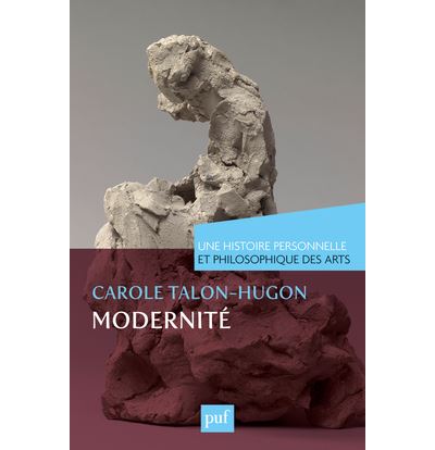 Modernité. Une histoire personnelle et philosophique des arts - Carole Talon-Hugon - broché