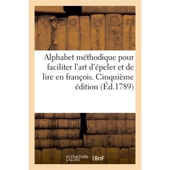 Alphabet méthodique pour faciliter l'art d'épeller et de lire en franc?ois. Cinquième edition