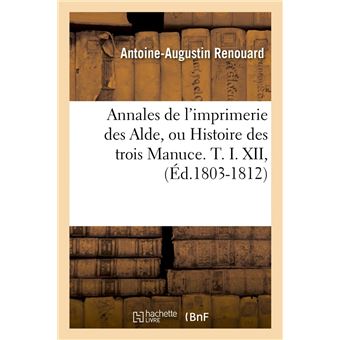 Annales de l'imprimerie des Alde, ou Histoire des trois Manuce. T. I. XII, (Éd.1803-1812)