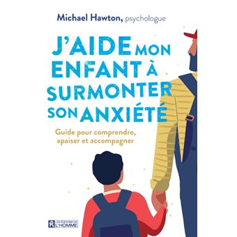 J'aide mon enfant à surmonter son anxiété - Guide pour comprendre, apaiser et accompagner