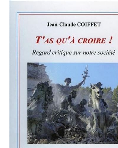 T'as qu'a croire regard critique sur notre societe