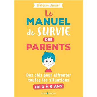 Le manuel de survie des parents - Des clés pour affronter toutes les situations de 0 à 6 ans