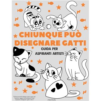 Chiunque può disegnare gatti Facile tutorial di disegno passo-passo per  bambini, ragazzi e principianti. Come imparare a disegnare i gatti. Libro 1  - ebook (ePub) - Julia Smith - Achat ebook