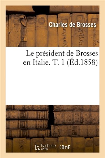Le president de brosses en italie. t. 1