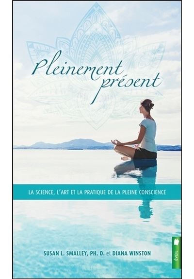 Pleinement présent - La science, l'art et la pratique de la pleine conscience - Susan L. Smalley - Poche