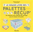 Le grand livre des palettes récup. 50 créations avec schémas de montage pour la maison et le jardin