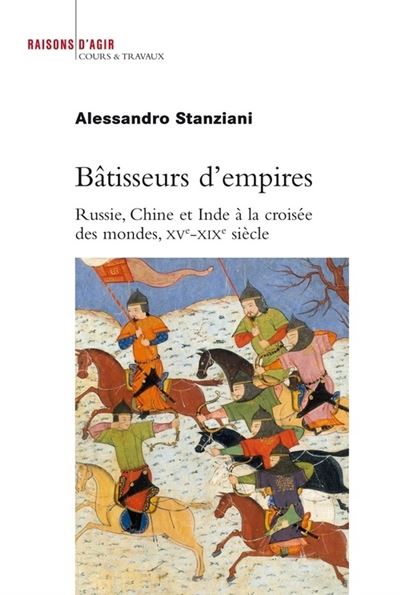 Bâtisseurs d'empires. Russie, Chine et Inde à la croisée des mondes, XVe-XIXe siècle - Alessandro Stanziani - broché