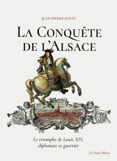 La Conquête de l'Alsace - Le triomphe de Louis XIV, diplomate et guerrier - Jean-Pierre Kintz - cartonné