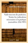 Vade-mecum du praticien. Toutes les indications nécessaires à la pratique journalière
