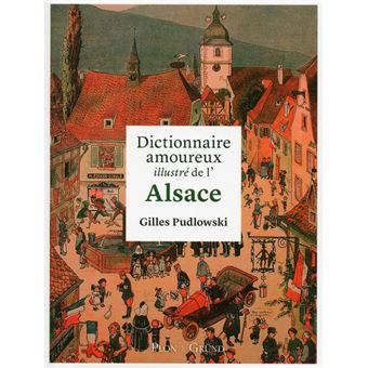 Dictionnaire Amoureux Illustre De L Alsace Relie Gilles Pudlowski Achat Livre Fnac