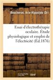 Essai d'électrothérapie oculaire. Étude physiologique et emploi de l'électricité dans la