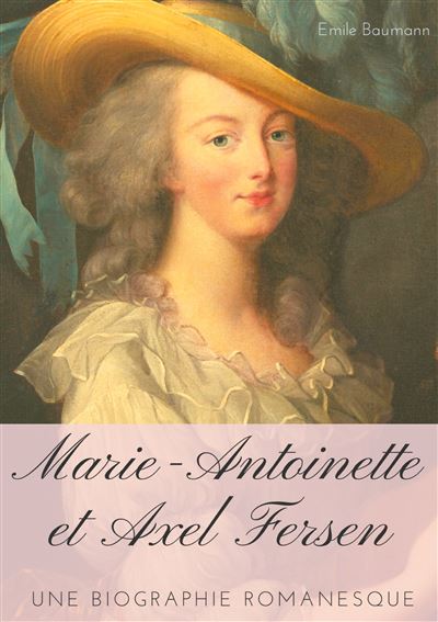 Marie-Antoinette et Axel Fersen Une biographie romanesque