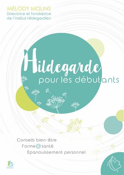 Hildegarde pour les débutants - Conseils bien-être - Forme & santé - Epanouissement personnel - Mélody Molins - broché