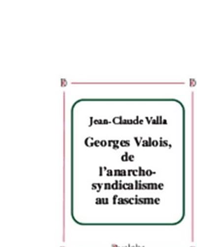Georges valois de l'anarcho-syndicalisme au fascisme