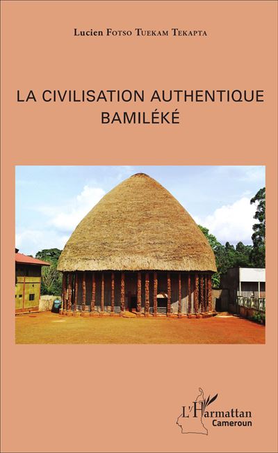 La civilisation authentique Bamiléké - Lucien Fotso Tuekam Tekatpa - broché