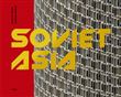 Soviet Asia : soviet modernist architecture in Central Asia