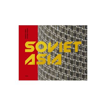 Soviet Asia : soviet modernist architecture in Central Asia