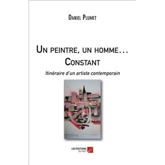 Un peintre, un homme … Constant - Itinéraire d'un artiste contemporain