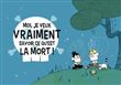 Moi, je veux vraiment savoir ce qu'est la mort !