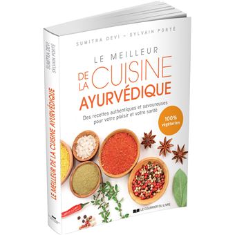 Le meilleur de la cuisine ayurvédique - Des recettes authentiques et savoureuses pour votre plaisir